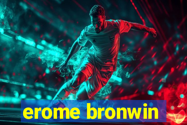 erome bronwin